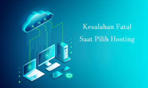 Kesalahan Fatal Saat Pilih Hosting